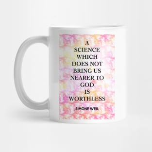 SIMONE WEIL quote .12 - A SCIENCE WHICH DOES NOT BRING US NEARER TO GOD IS WORTHLESS Mug